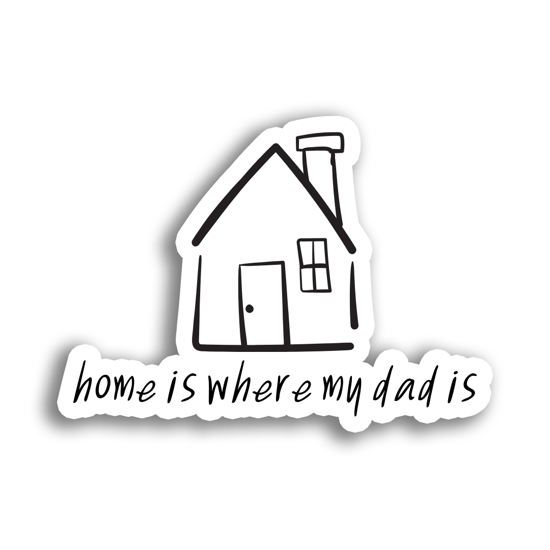 Home is Where my Dad is Sticker