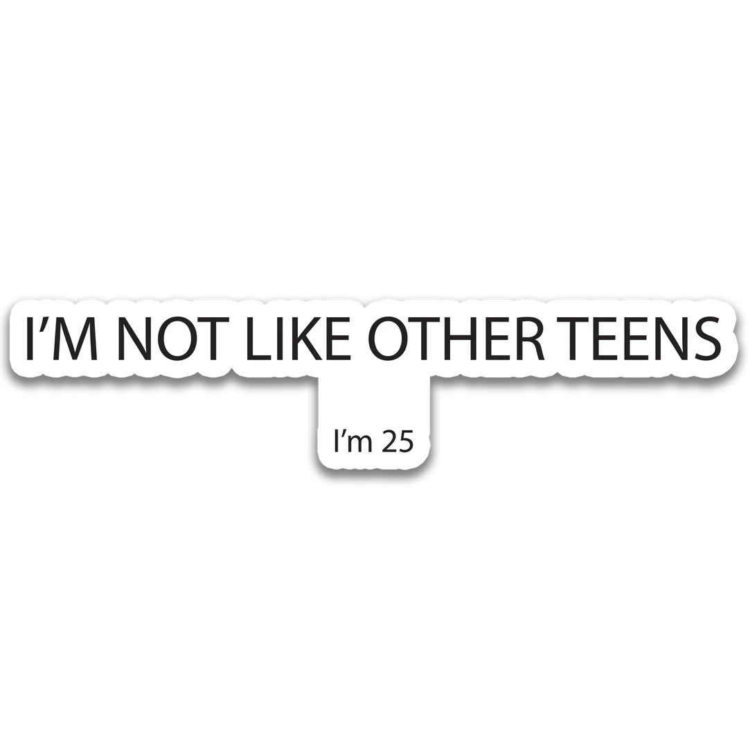 White "I'm Not Like the Other Teens, I’m 25" Sticker