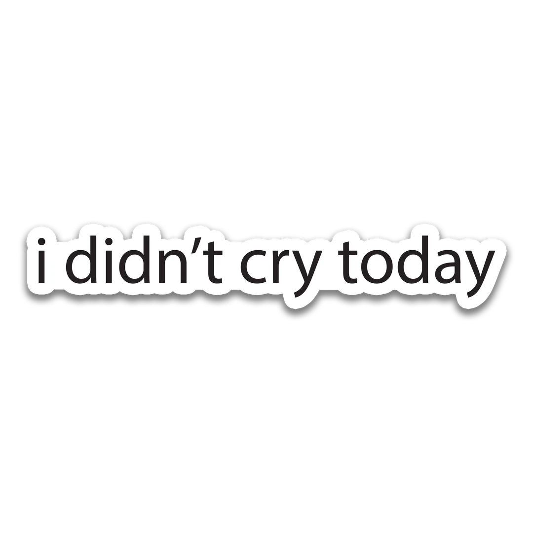 White "i didn’t cry today" Sticker