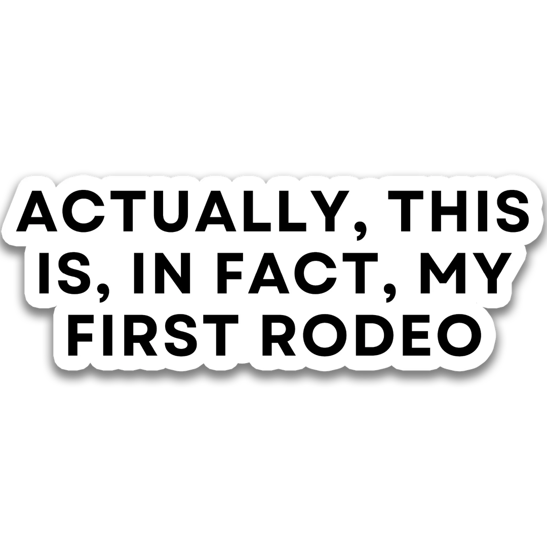 White Actually, This is, in Fact, My First Rodeo Sticker