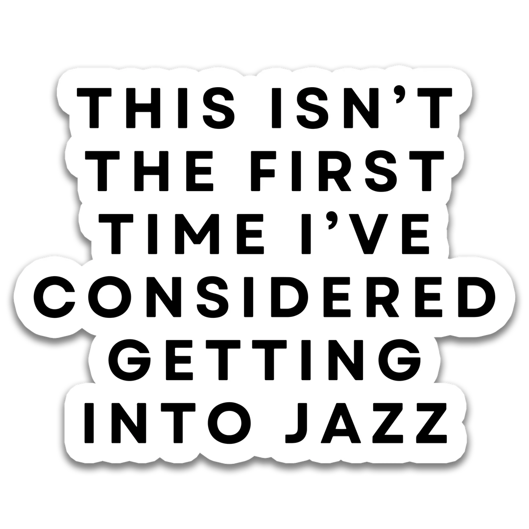 White "This Isn't the First Time I've Considered Getting Into Jazz" Sticker
